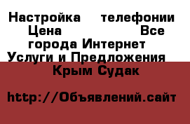 Настройка IP телефонии › Цена ­ 5000-10000 - Все города Интернет » Услуги и Предложения   . Крым,Судак